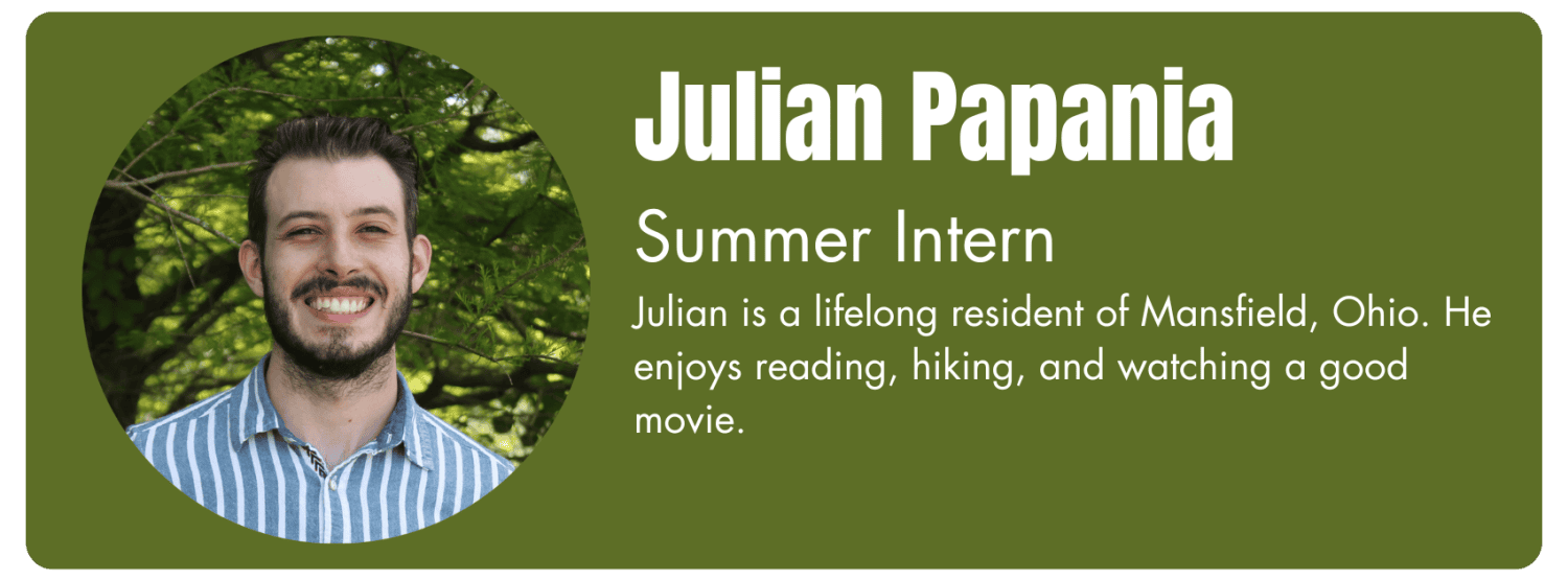 Photo of Julian Papania, summer intern. His bio reads "Julian is a lifelong resident of Mansfield, Ohio. He enjoys reading, hiking, and watching a good movie."