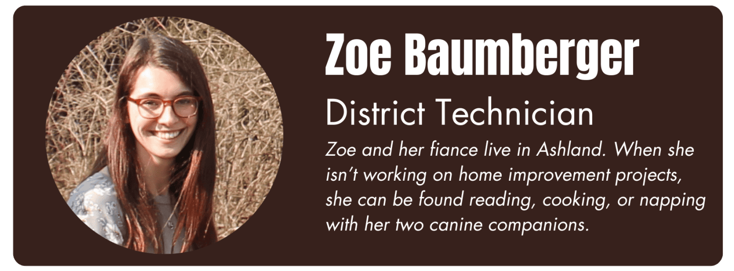 Photo of Zoe Baumberger, District Technician. Her bio reads "Zoe and her fiance live in Ashland. When she isn't working on home improvement projects, she can be found reading, cooking, or napping with her two canine companions."