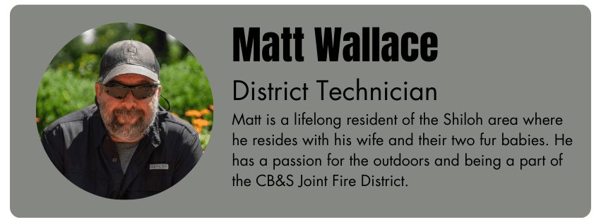 Photo of Matt Wallace, District Technician. His bio reads "Matt is a lifelong resident of the Shiloh area where he resides with his wife and their two fur babies. He has a passion for the outdoors and being a part of the CB&S Joint Fire District."